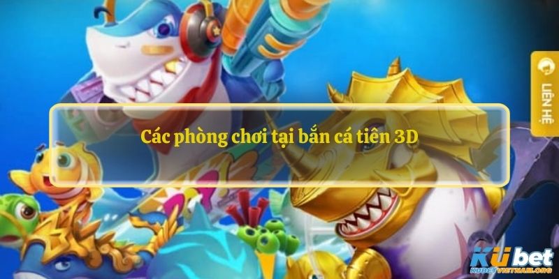 Các phòng chơi tại bắn cá tiên 3D