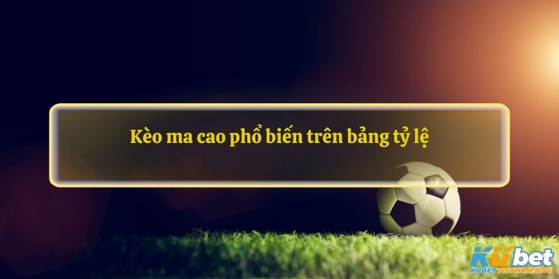 Kèo ma cao phổ biến trên bảng tỷ lệ