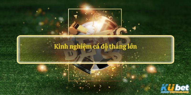 Kinh nghiệm cá độ thắng lớn