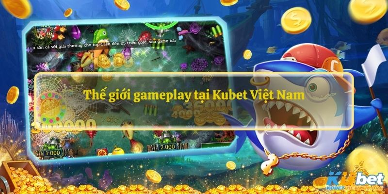 Thế giới gameplay tại Kubet Việt Nam